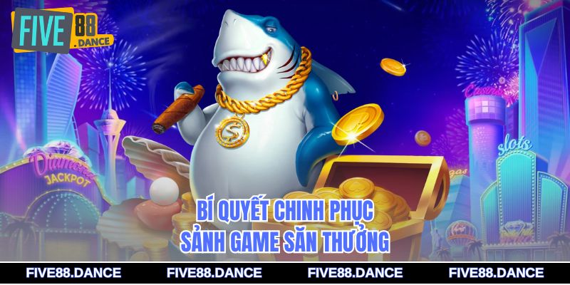 Bí quyết chinh phục sảnh game săn thưởng