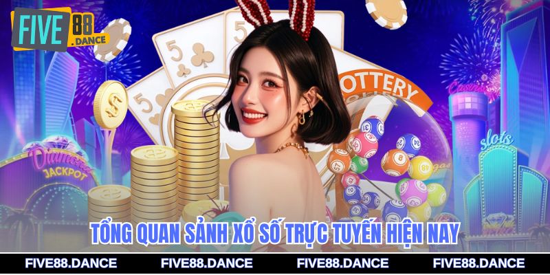 Tổng quan sảnh xổ số trực tuyến hiện nay